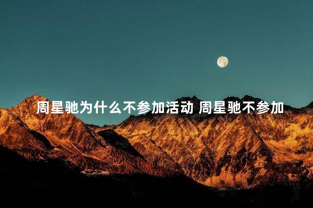 周星驰为什么不参加活动 周星驰不参加活动的原因